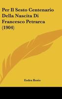 Per Il Sesto Centenario Della Nascita Di Francesco Petrarca (1904) 1167384776 Book Cover