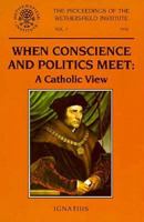 When Conscience and Politics Meet: A Catholic View (The Proceedings of the Wethersfield Institute, Vol 5 1992) 0898704774 Book Cover