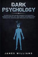 Dark Psychology: The Practical Uses and Best Defenses of Psychological Warfare in Everyday Life - How to Detect and Defend Against Manipulation, Deception, Dark Persuasion, and Covert NLP 1796751251 Book Cover