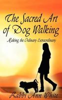 The Sacred Art of Dog Walking: Making the Ordinary Extraordinary 146990960X Book Cover
