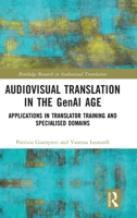 Audiovisual Translation in the GenAI Age: Applications in Translator Training and Specialised Domains (Routledge Research in Audiovisual Translation) 1041266162 Book Cover