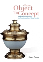 From Object to Concept: Global Consumption and the Transformation of Ming Porcelain 9888139835 Book Cover