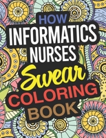 How Informatics Nurses Swear Coloring Book: An Informatics Nurse Coloring Book 1674743211 Book Cover