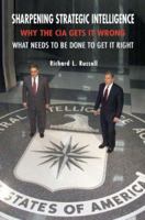 Sharpening Strategic Intelligence: Why the CIA Gets It Wrong and What Needs to Be Done to Get It Right 0521008182 Book Cover