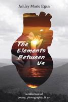The Elements Between Us: A Collection of Poetry, Photography, & Art 198635542X Book Cover
