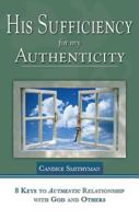 His Sufficiency for My Authenticity: Eight Keys to Authentic Relationship with God and Others 159886338X Book Cover