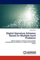 Digital Signature Schemes Based on Multiple Hard Problems: Digital signature schemes using multiple cryptographic assumptions in algebra and number theory 3845437936 Book Cover