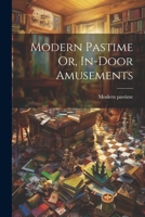 Modern Pastime Or, In-door Amusements 1022408674 Book Cover