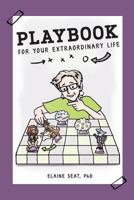 Playbook for Your Extraordinary Life: A Practical Guide to A Remarkable Life 1535563176 Book Cover