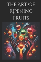 The Art of Ripening Fruits: Mastering Nature's Timing for Perfectly Sweet Harvests B0DFWDX73T Book Cover