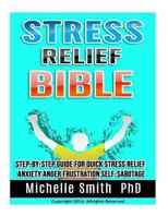 Stress Relief Bible: Step-By-Step Guide for Quick Stress Relief, Anxiety, Anger, Frustration, Self-Sabotage 1530297060 Book Cover