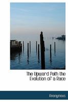 The Upward Path the Evolution of a Race 1278361944 Book Cover