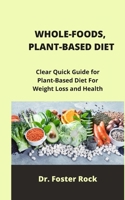 WHOLE-FOODS, PLANT-BASED DIET: Clear Quick Guide for Plant-Based Diet for Weight Loss and Health null Book Cover