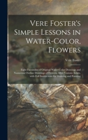 Vere Foster's Simple Lessons in Water-color, Flowers: Eight Facsimiles of Original Water-color Drawings and Numerous Outline Drawings of Flowers, Afte 1013886879 Book Cover