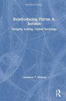 Reintroducing Pitirim A. Sorokin: Integral, Loving, Global Sociology 0367536048 Book Cover