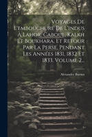 Voyages De L'embouchure De L'indus À Lahor, Caboul, Kalkh Et Boukhara, Et Retour Par La Perse, Pendant Les Années 1831, 1832 Et 1833, Volume 2... 1021879983 Book Cover