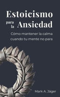 Estoicismo para la Ansiedad: Una guía práctica para dejar de sobrepensar, aceptar lo que no controlas y recuperar la calma interior (Spanish Edition) B0GP9D8Q68 Book Cover