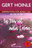 In Dir ist mein Leben: 91 Andachten: Inspiration für jeden Tag von April bis Juni B0B92RGGV1 Book Cover