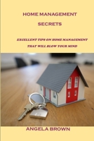 HOME MANAGEMENT SECRETS: EXCELLENT TIPS ON HOME MANAGEMENT THAT WILL BLOW YOUR MIND B095QHYV23 Book Cover