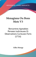 Menagiana Ou Bons Mots V3: Rencontres Agreables Pensees Judicieuses Et Observations Curieuses Forts (1716) 116621088X Book Cover