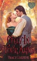 Only In Your Arms (Zebra Splendor Historical Romances) 0821765302 Book Cover