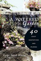 A Watered Garden: 40 Daily Meditations and Prayers 145206962X Book Cover