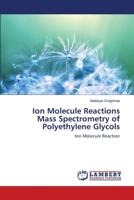 Ion Molecule Reactions Mass Spectrometry of Polyethylene Glycols: Ion Molecule Reaction 3659471100 Book Cover