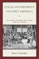 Local Government in Early America: The Colonial Experience and Lessons from the Founders 1442201347 Book Cover