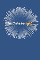 Let There Be Light Journal: 6 x 9 in Blank College Ruled Notebook 1956016481 Book Cover