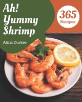 Ah! 365 Yummy Shrimp Recipes: Make Cooking at Home Easier with Yummy Shrimp Cookbook! B08H5727D3 Book Cover