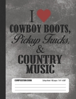 I Love Cowboy Boots, Pickup Trucks, & Country Music: Composition Book College Ruled 1692814273 Book Cover