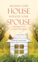 Around Your House Without Your Spouse: Learning to Live on Your Own Again 1664290354 Book Cover