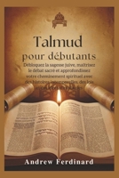 Talmud pour débutants: Débloquez la sagesse juive, maîtrisez le débat sacré et approfondissez votre cheminement spirituel avec des histoires ... et des idées stimulantes (French Edition) B0FMQ7SRM1 Book Cover
