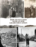 How to Succeed with an 8th Grade Education 1088060781 Book Cover