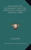 Die Einrede Der Rechtskraft Nach Der Deutschen Civilprozess-Ordnung (1882) 1168386616 Book Cover