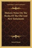 Historic Notes on the Books of the Old and New Testaments 0548301239 Book Cover