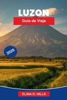 LUZÓN Guía de viaje 2026: La guía completa de Manila, las terrazas de arroz, playas, volcanes, lugares culturales y consejos privilegiados para ... de Manila y Banaue (Spanish Edition) B0GZTZ5DC5 Book Cover
