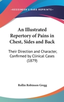 An Illustrated Repertory of Pains in Chest, Sides and Back: Their Direction and Character, Confirmed by Clinical Cases 1164572652 Book Cover