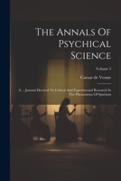 The Annals Of Psychical Science: A ... Journal Devoted To Critical And Experimental Research In The Phenomena Of Spiritism; Volume 3 1021852783 Book Cover