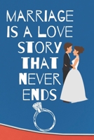 marriage is a love story that never ends: Small Bride Journal for Notes, Thoughts, Ideas, Reminders, Lists to do, Planning, Funny Bride-to-Be or Engagement Gift 1657757455 Book Cover