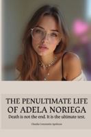 THE PENULTIMATE LIFE OF ADELA NORIEGA: Death is not the end. It is the ultimate test B0FMK77BQP Book Cover