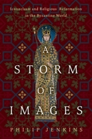 A Storm of Images: Iconoclasm and Religious Reformation in the Byzantine World 1481318225 Book Cover