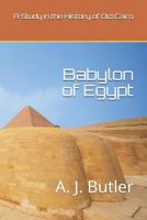 Babylon of Egypt, A Study in the History of Old Cairo 1015801900 Book Cover