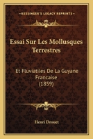 Essai sur les mollusques terrestres et fluviatiles de la Guyane fran�aise 1166720810 Book Cover