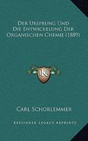 Der Ursprung Und Die Entwickelung Der Organischen Chemie (1889) 1160447365 Book Cover