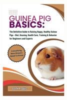 Guinea Pig Basics: The Definitive Guide to Raising Happy, Healthy Guinea Pigs – Diet, Housing, Health Care, Training & Behavior for Beginners and Experts B0FGQLDKWR Book Cover