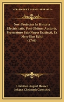 Novi Profectus In Historia Electricitatis, Post Obitum Auctoris, Praematuro Fato Nuper Exstincti, Ex Msto Ejus Editi (1746) 1165901285 Book Cover