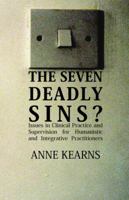 The Seven Deadly Sins?: Issues in Clinical Practice and Supervision for Humanistic and Integrative Practitioners 1855753537 Book Cover