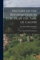 History of the Reformation in Europe in the Time of Calvin: Geneva, Denmark...the Netherlands - Primary Source Edition 1018006443 Book Cover