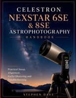 Celestron NexStar 6SE & 8SE Astrophotography Handbook: Practical Setup, Alignment, GoTo Observing and Troubleshooting B0HGJKZVFK Book Cover